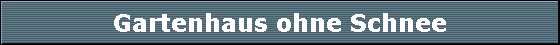 Gartenhaus ohne Schnee
