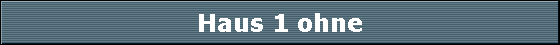 Haus 1 ohne